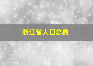 浙江省人口总数