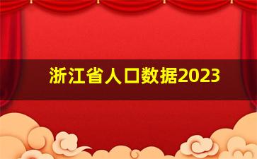 浙江省人口数据2023