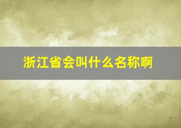 浙江省会叫什么名称啊