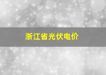 浙江省光伏电价