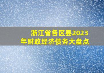 浙江省各区县2023年财政经济债务大盘点