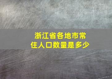 浙江省各地市常住人口数量是多少