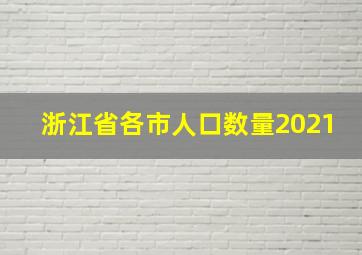 浙江省各市人口数量2021