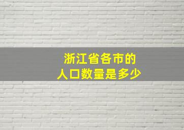 浙江省各市的人口数量是多少