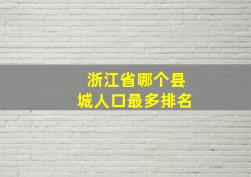 浙江省哪个县城人口最多排名