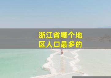 浙江省哪个地区人口最多的