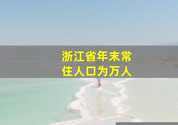 浙江省年末常住人口为万人