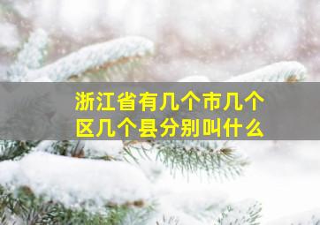 浙江省有几个市几个区几个县分别叫什么