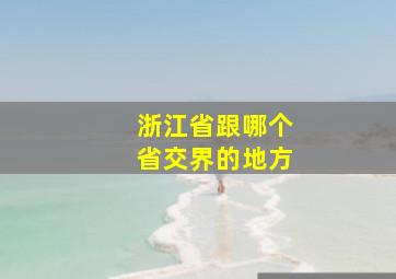 浙江省跟哪个省交界的地方