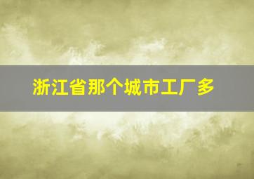 浙江省那个城市工厂多