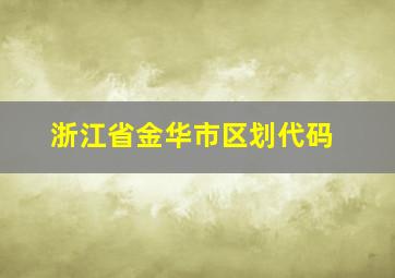 浙江省金华市区划代码