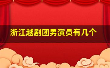 浙江越剧团男演员有几个