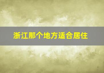 浙江那个地方适合居住