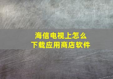 海信电视上怎么下载应用商店软件