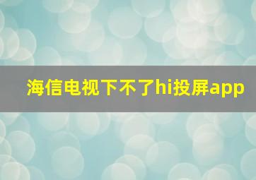 海信电视下不了hi投屏app