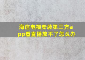 海信电视安装第三方app看直播放不了怎么办