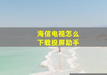 海信电视怎么下载投屏助手