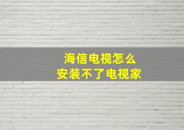 海信电视怎么安装不了电视家