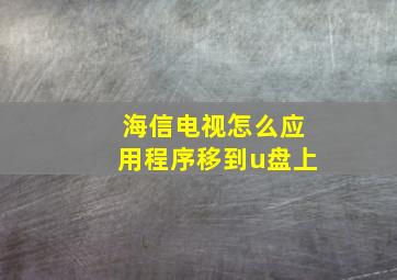 海信电视怎么应用程序移到u盘上