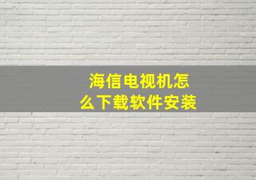 海信电视机怎么下载软件安装