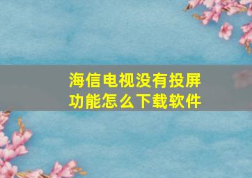 海信电视没有投屏功能怎么下载软件