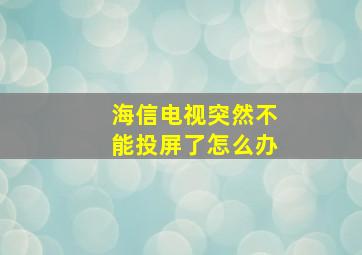 海信电视突然不能投屏了怎么办