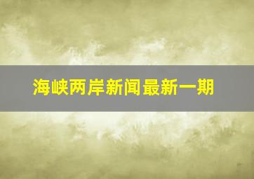 海峡两岸新闻最新一期