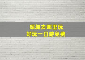 深圳去哪里玩好玩一日游免费