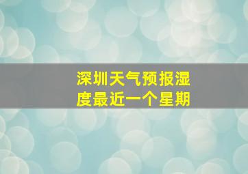 深圳天气预报湿度最近一个星期