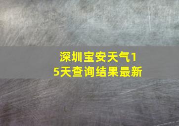 深圳宝安天气15天查询结果最新