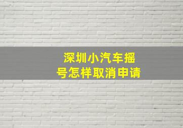 深圳小汽车摇号怎样取消申请