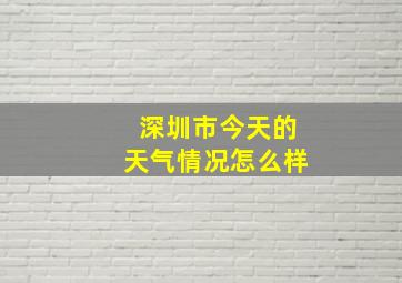 深圳市今天的天气情况怎么样