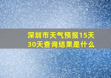 深圳市天气预报15天30天查询结果是什么