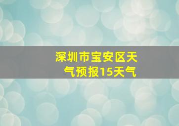 深圳市宝安区天气预报15天气