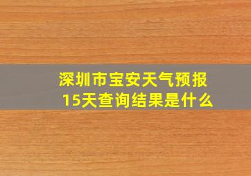 深圳市宝安天气预报15天查询结果是什么