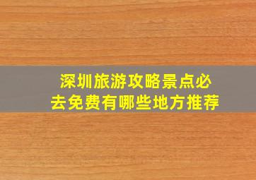 深圳旅游攻略景点必去免费有哪些地方推荐