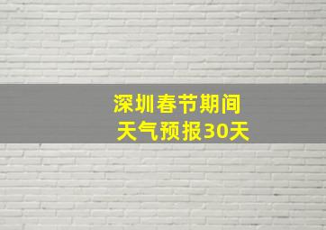 深圳春节期间天气预报30天