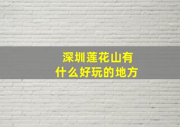 深圳莲花山有什么好玩的地方