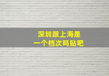 深圳跟上海是一个档次吗贴吧