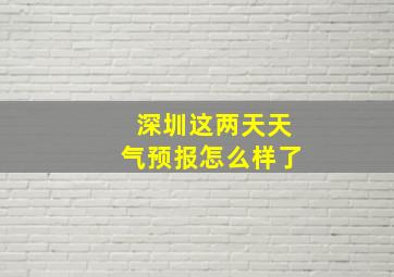 深圳这两天天气预报怎么样了