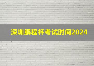 深圳鹏程杯考试时间2024