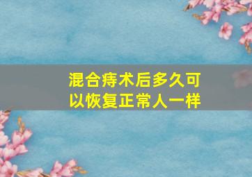 混合痔术后多久可以恢复正常人一样