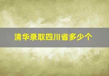 清华录取四川省多少个