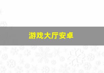 游戏大厅安卓