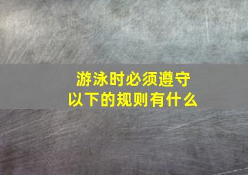 游泳时必须遵守以下的规则有什么