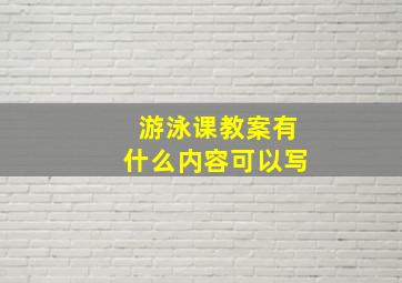 游泳课教案有什么内容可以写