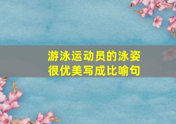 游泳运动员的泳姿很优美写成比喻句