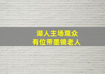 湖人主场观众有位带墨镜老人