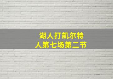 湖人打凯尔特人第七场第二节