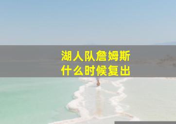 湖人队詹姆斯什么时候复出